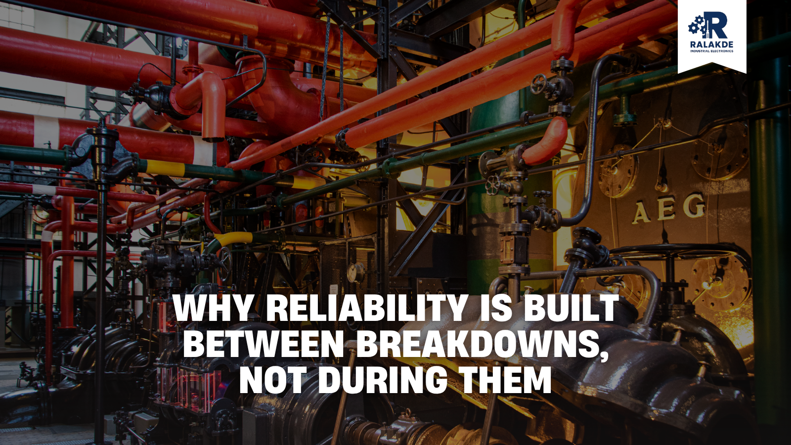 Why Reliability Is Built Between Breakdowns, Not During Them